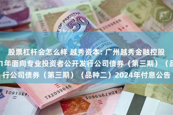 股票杠杆会怎么样 越秀资本: 广州越秀金融控股集团股份有限公司2021年面向专业投资者公开发行公司债券（第三期）（品种二）2024年付息公告