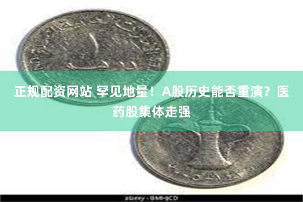 正规配资网站 罕见地量！A股历史能否重演？医药股集体走强