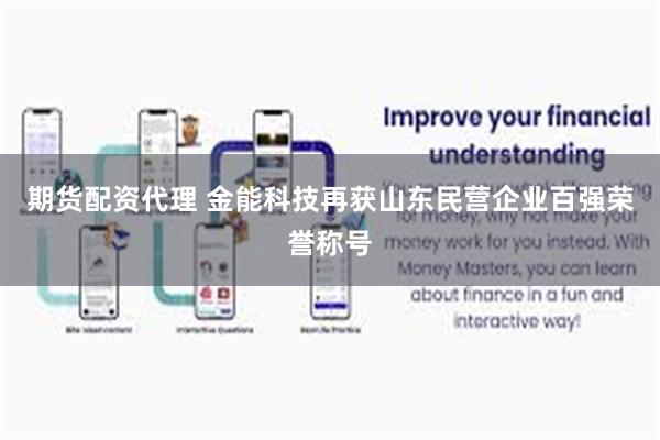 期货配资代理 金能科技再获山东民营企业百强荣誉称号