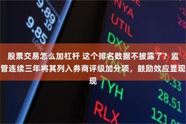 股票交易怎么加杠杆 这个排名数据不披露了？监管连续三年将其列入券商评级加分项，鼓励效应显现