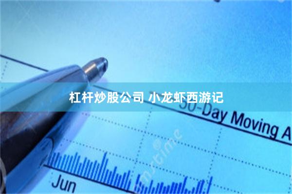 杠杆炒股公司 小龙虾西游记