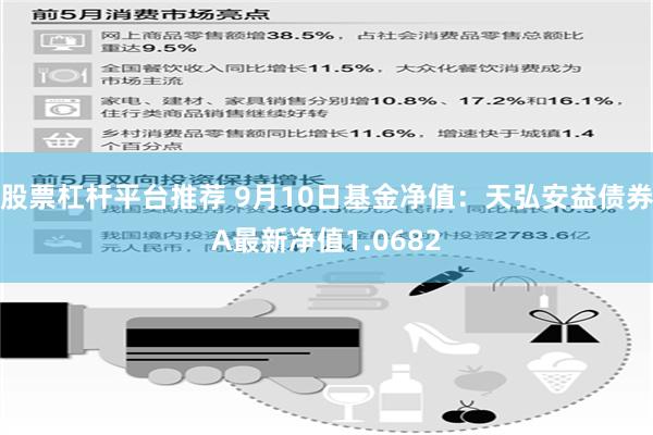 股票杠杆平台推荐 9月10日基金净值：天弘安益债券A最新净值1.0682