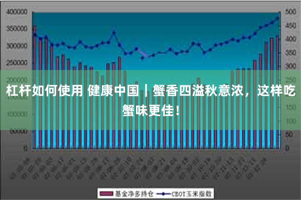 杠杆如何使用 健康中国｜蟹香四溢秋意浓，这样吃蟹味更佳！