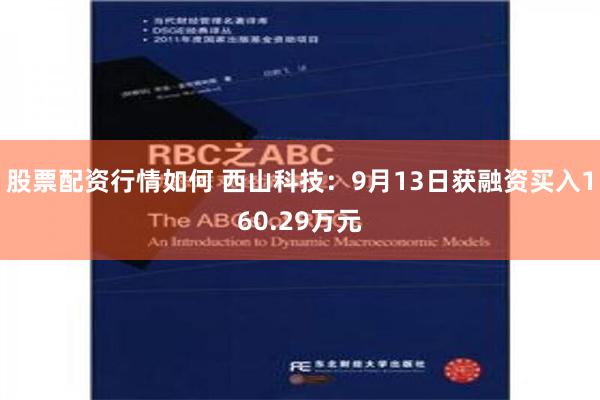 股票配资行情如何 西山科技：9月13日获融资买入160.29万元