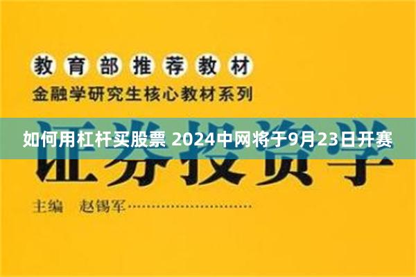 如何用杠杆买股票 2024中网将于9月23日开赛
