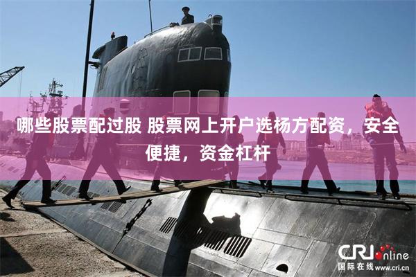 哪些股票配过股 股票网上开户选杨方配资，安全便捷，资金杠杆