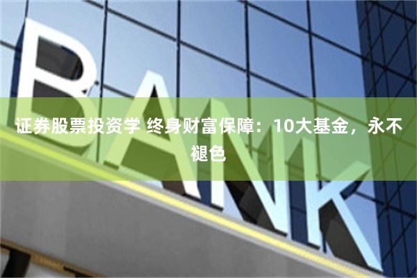 证券股票投资学 终身财富保障：10大基金，永不褪色