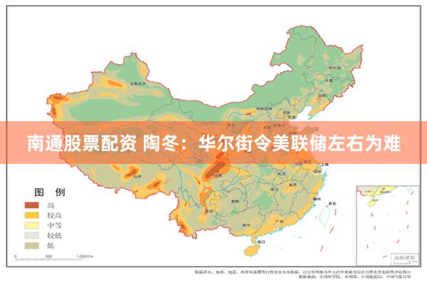 南通股票配资 陶冬：华尔街令美联储左右为难