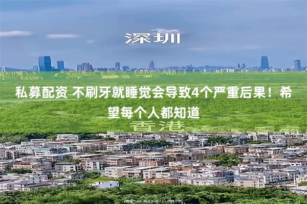 私募配资 不刷牙就睡觉会导致4个严重后果！希望每个人都知道