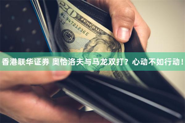 香港联华证券 奥恰洛夫与马龙双打？心动不如行动！