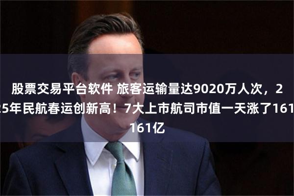 股票交易平台软件 旅客运输量达9020万人次，2025年民航春运创新高！7大上市航司市值一天涨了161亿