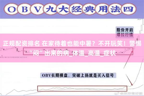 正规配资排名 在家待着也能中暑？不开玩笑！警惕“闷”出来的病_体温_高温_症状