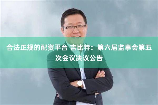 合法正规的配资平台 吉比特：第六届监事会第五次会议决议公告