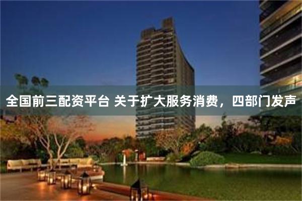 全国前三配资平台 关于扩大服务消费，四部门发声